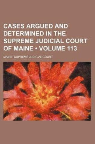 Cover of Cases Argued and Determined in the Supreme Judicial Court of Maine (Volume 113)