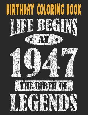 Book cover for Birthday Coloring Book Life Begins At 1947 The Birth Of Legends