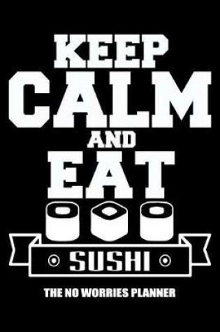 Cover of Keep Calm and Eat Sushi the No Worries Planner