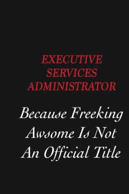 Book cover for Executive Services Administrator Because Freeking Awsome is not an official title