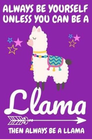 Cover of Always Be Yourself Unless You Can Be A Llama Then Always Be A Llama