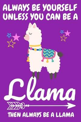 Book cover for Always Be Yourself Unless You Can Be A Llama Then Always Be A Llama