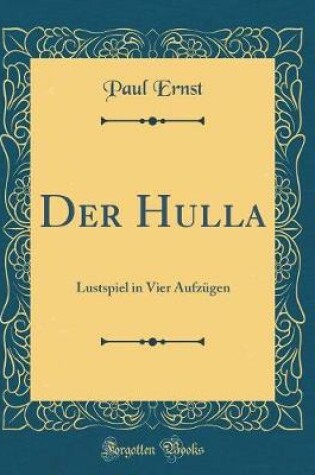 Cover of Der Hulla: Lustspiel in Vier Aufzügen (Classic Reprint)