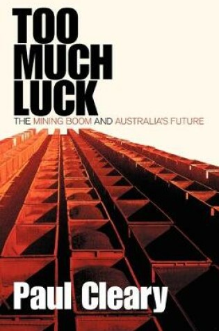 Cover of Too Much Luck: The Mining Boom and Australia's Future