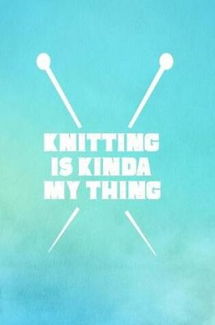 Cover of Knitting is Kinda My Thing