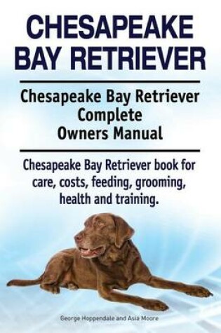 Cover of Chesapeake Bay Retriever. Chesapeake Bay Retriever Complete Owners Manual. Chesapeake Bay Retriever book for care, costs, feeding, grooming, health and training.