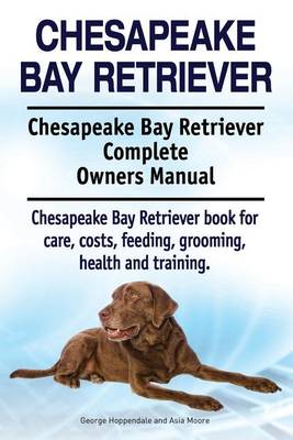 Book cover for Chesapeake Bay Retriever. Chesapeake Bay Retriever Complete Owners Manual. Chesapeake Bay Retriever book for care, costs, feeding, grooming, health and training.