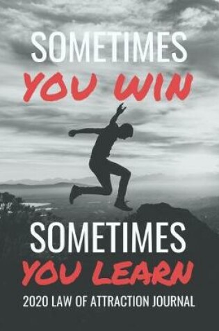 Cover of Sometimes You Win Sometimes You Learn - 2020 Law Of Attraction Journal