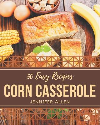 Book cover for 50 Easy Corn Casserole Recipes