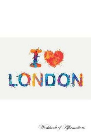 Cover of I Love London Workbook of Affirmations I Love London Workbook of Affirmations