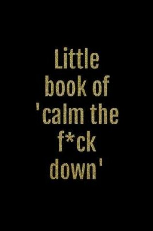Cover of Little Book of 'calm the F*ck Down'