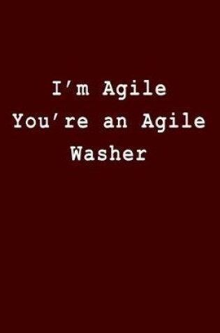 Cover of I'm Agile You're an Agile Washer