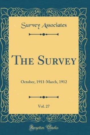 Cover of The Survey, Vol. 27: October, 1911-March, 1912 (Classic Reprint)