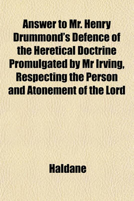 Book cover for Answer to Mr. Henry Drummond's Defence of the Heretical Doctrine Promulgated by MR Irving, Respecting the Person and Atonement of the Lord