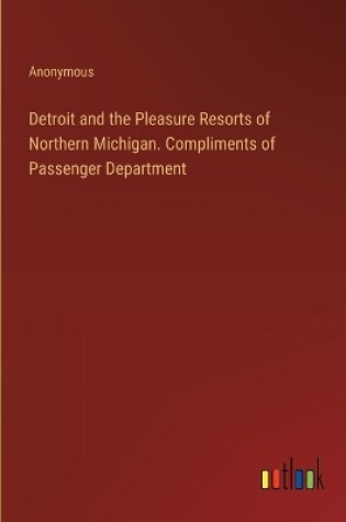 Cover of Detroit and the Pleasure Resorts of Northern Michigan. Compliments of Passenger Department