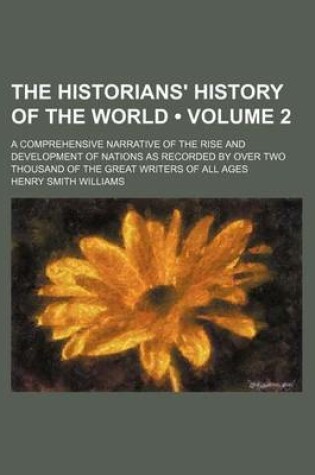 Cover of The Historians' History of the World (Volume 2); A Comprehensive Narrative of the Rise and Development of Nations as Recorded by Over Two Thousand of the Great Writers of All Ages