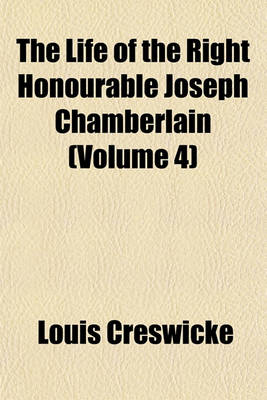 Book cover for The Life of the Right Honourable Joseph Chamberlain (Volume 4)