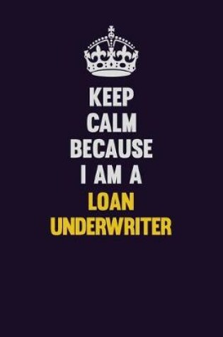 Cover of Keep Calm Because I Am A Loan underwriter