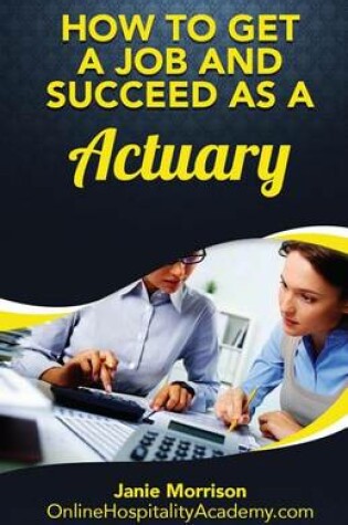 Cover of How to Get a Job and Succeed as a Actuary
