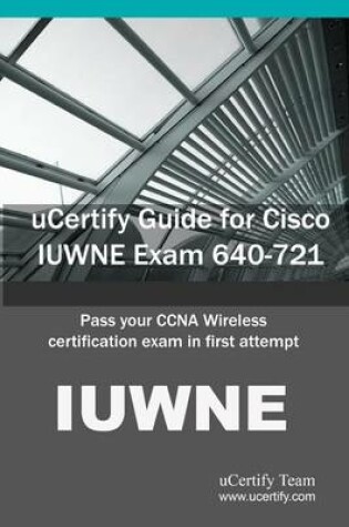 Cover of Ucertify Guide for Cisco Iuwne Exam 640-721