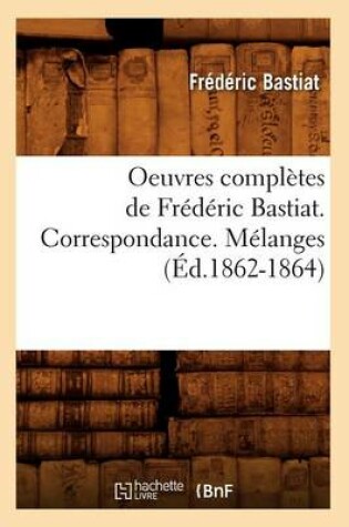 Cover of Oeuvres Complètes de Frédéric Bastiat. Correspondance. Mélanges (Éd.1862-1864)