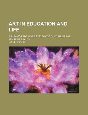 Book cover for Art in Education and Life; A Plea for the More Systematic Culture of the Sense of Beauty