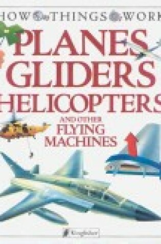 Cover of Planes, Gliders, Helicopters, and Other Flying Machines