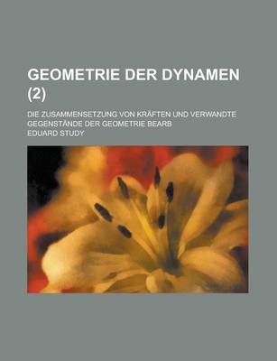 Book cover for Geometrie Der Dynamen; Die Zusammensetzung Von Kraften Und Verwandte Gegenstande Der Geometrie Bearb (2 )