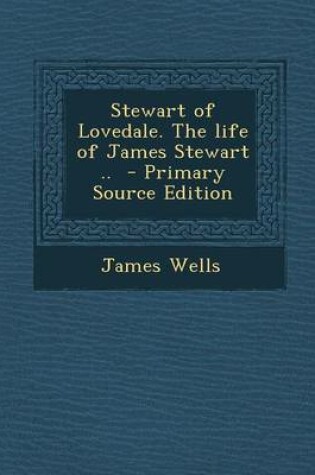 Cover of Stewart of Lovedale. the Life of James Stewart .. - Primary Source Edition