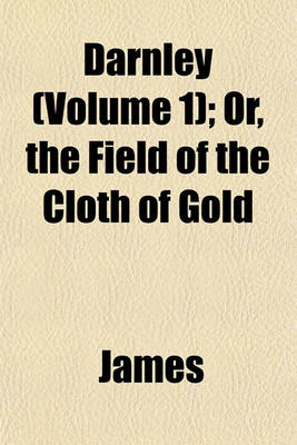 Book cover for Darnley (Volume 1); Or, the Field of the Cloth of Gold
