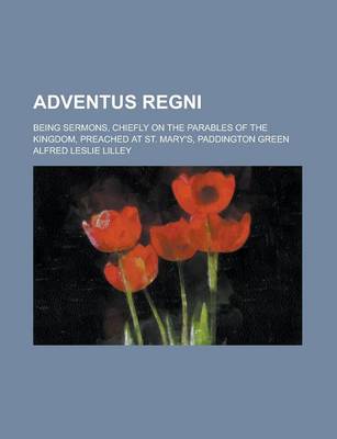 Book cover for Adventus Regni; Being Sermons, Chiefly on the Parables of the Kingdom, Preached at St. Mary's, Paddington Green