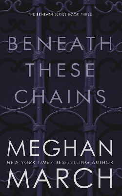 Beneath These Chains by Meghan March