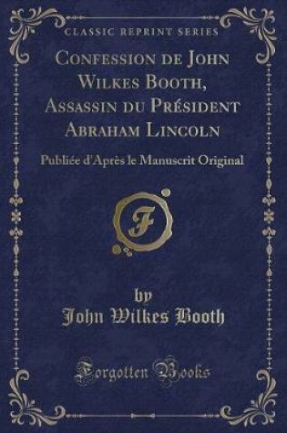 Cover of Confession de John Wilkes Booth, Assassin Du Président Abraham Lincoln