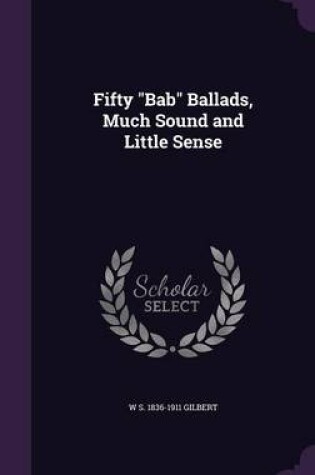 Cover of Fifty Bab Ballads, Much Sound and Little Sense