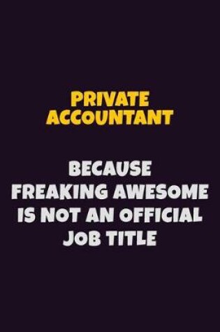 Cover of Private Accountant, Because Freaking Awesome Is Not An Official Job Title