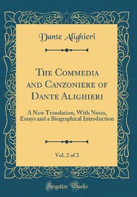 Book cover for The Commedia and Canzoniere of Dante Alighieri, Vol. 2 of 2: A New Translation, With Notes, Essays and a Biographical Introduction (Classic Reprint)