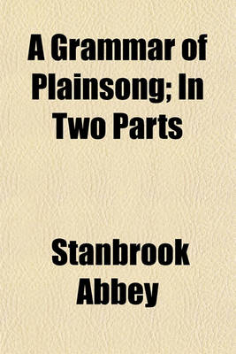 Book cover for A Grammar of Plainsong; In Two Parts