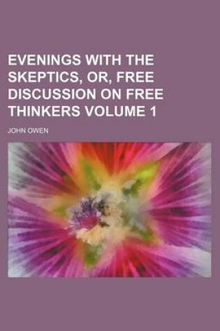 Cover of Evenings with the Skeptics, Or, Free Discussion on Free Thinkers Volume 1