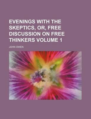 Book cover for Evenings with the Skeptics, Or, Free Discussion on Free Thinkers Volume 1