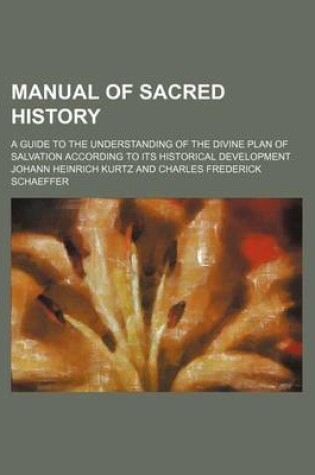 Cover of Manual of Sacred History; A Guide to the Understanding of the Divine Plan of Salvation According to Its Historical Development