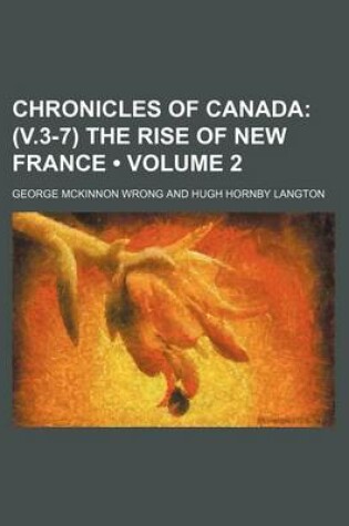 Cover of Chronicles of Canada (Volume 2); (V.3-7) the Rise of New France