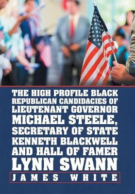 Book cover for The High Profile Black Republican Candidacies of Lieutenant Governor Michael Steele, Secretary of State Kenneth Blackwell and Hall of Famer Lynn Swann
