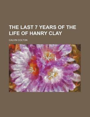 Book cover for The Last 7 Years of the Life of Hanry Clay