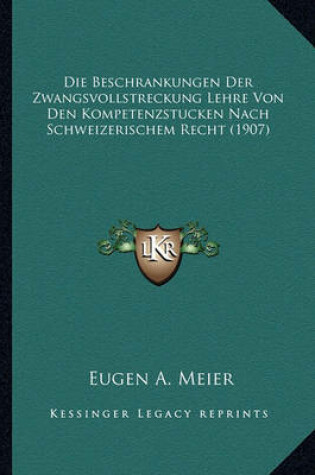 Cover of Die Beschrankungen Der Zwangsvollstreckung Lehre Von Den Kompetenzstucken Nach Schweizerischem Recht (1907)