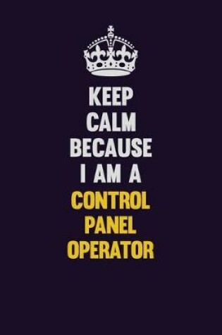 Cover of Keep Calm Because I Am A Control panel Operator