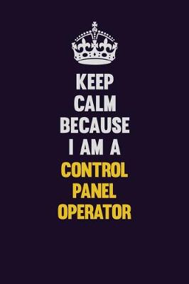 Book cover for Keep Calm Because I Am A Control panel Operator