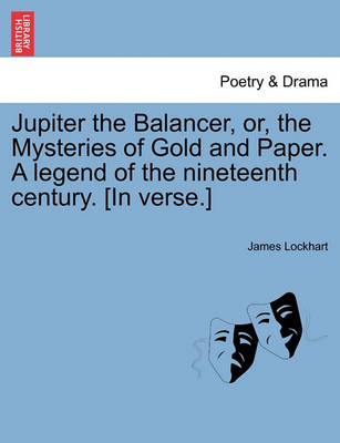 Book cover for Jupiter the Balancer, Or, the Mysteries of Gold and Paper. a Legend of the Nineteenth Century. [in Verse.]