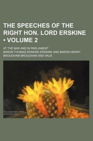 Cover of The Speeches of the Right Hon. Lord Erskine (Volume 2); At the Bar and in Parliament