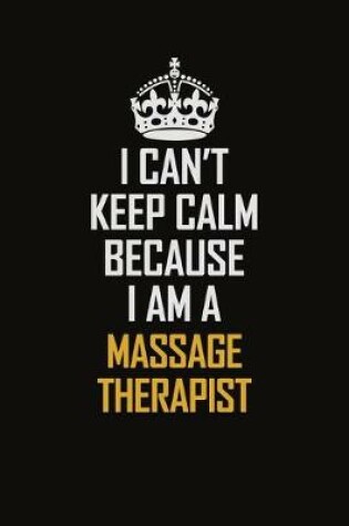 Cover of I Can't Keep Calm Because I Am A Massage Therapist