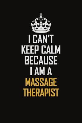 Book cover for I Can't Keep Calm Because I Am A Massage Therapist